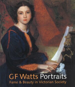 G.F. Watts Fame & Beauty in Victorian Society by Barbara Bryant