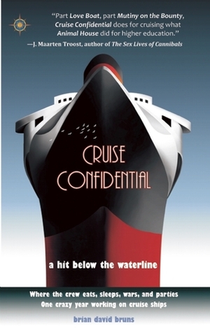 Cruise Confidential: A Hit Below the Waterline: Where the Crew Lives, Eats, Wars, and Parties: One Crazy Year Working on Cruise Ships by Brian David Bruns