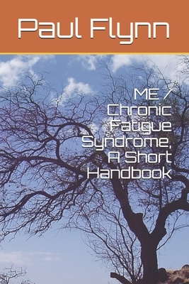 ME / Chronic Fatigue Syndrome, A Short Handbook by Paul Flynn