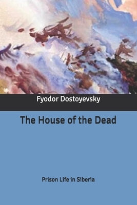 The House of the Dead: Prison Life in Siberia by Fyodor Dostoevsky