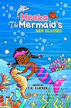 Meeka The Mermaid's New Glasses by T.R. Garner