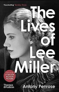 The Lives of Lee Miller: The Inspiration for the Major Motion Picture "Lee" by Antony Penrose