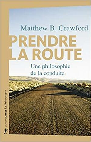Prendre la route : Une philosophie de la conduite by Matthew B. Crawford