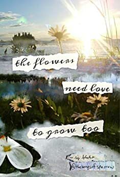 The Flowers Need Love to Grow Too by S.J. Blasko