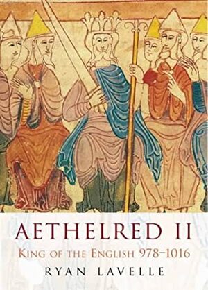 Aethelred II: King of the English, 978-1016 by Ryan Lavelle