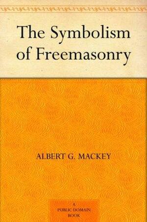 The Symbolism of Freemasonry by Albert G. MacKey