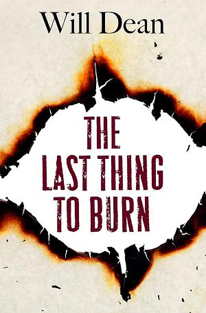 The Last Thing to Burn by Will Dean