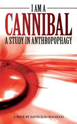 I am a Cannibal: A Study of Anthropophagy by David Elio Malocco