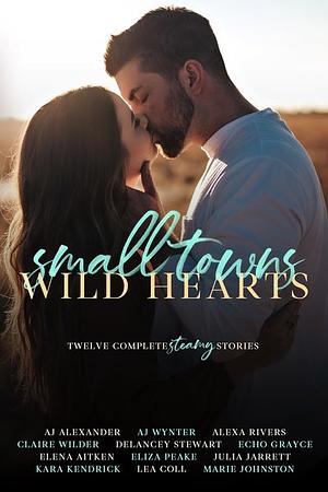 Small Towns, Wild Hearts by Alexa Rivers, Eliza Peake, Marie Johnson, Julia Jarrett, Echo Grayce, Lea Coll, AJ Wynter, Claire Wilder, Delancey Stewart, Kara Kendrick, Elena Aitken, AJ Alexander