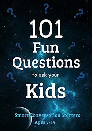 101 Fun Questions to Ask Your Kids: Smart & Silly Conversation Starters for Ages 7-14 by J. Edward Neill