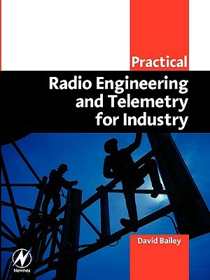 Practical Radio Engineering and Telemetry for Industry by David Bailey