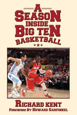 A Season Inside Big Ten Basketball by Richard Kent