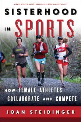 Sisterhood in Sports: How Female Athletes Collaborate and Compete by Joan Steidinger