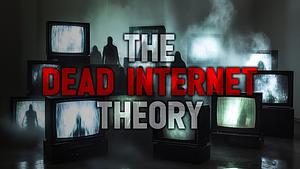 The Dead Internet Theory by CreepsMcPasta