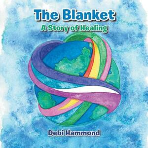 The Blanket: A Story of Healing by Debi Hammond