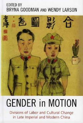 Gender in Motion: Divisions of Labor and Cultural Change in Late Imperial and Modern China by 