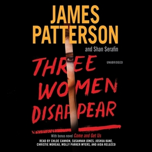 Three Women Disappear: With Bonus Novel Come and Get Us by Shan Serafin, James Patterson
