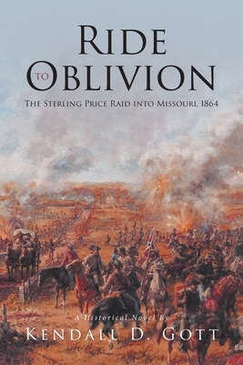 Ride to Oblivion: The Sterling Price Raid into Missouri, 1864 by Kendall D. Gott