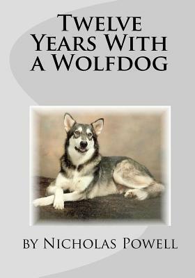 Twelve Years With A Wolfdog by Nicholas Powell