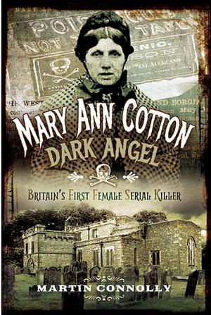 Mary Ann Cotton, Dark Angel: Britain's First Female Serial Killer by Martin Connolly