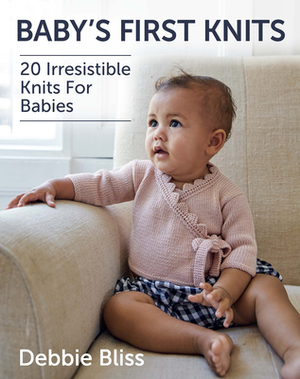 Baby's First Knits: 20 Irresistible Knits for Babies by Debbie Bliss