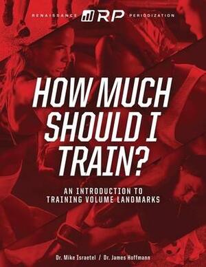 How Much Should I Train?: An Introduction to the Volume Landmarks by Mike Israetel, James Hoffmann