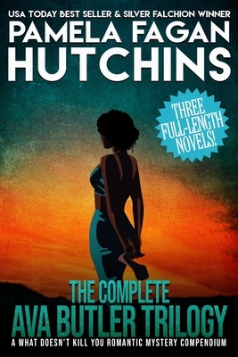 The Complete Ava Butler Trilogy: A Three-Novel Romantic Mystery Compendium from the What Doesn't Kill You Series by Pamela Fagan Hutchins