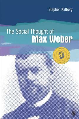The Social Thought of Max Weber by Stephen Kalberg