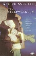 The Sleepwalkers: A History of Man's Changing Vision of the Universe by Herbert Butterfield, Arthur Koestler