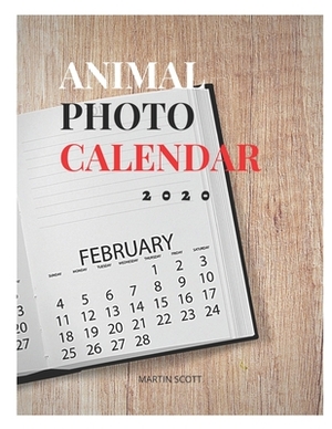 Animal Photo Calendar 2020: ANIMAL PHOTOGRAPH CALENDAR: animal calendar 202 animal desk calendar 202, animal photo album, animal photo wall art, a by Martin Scott