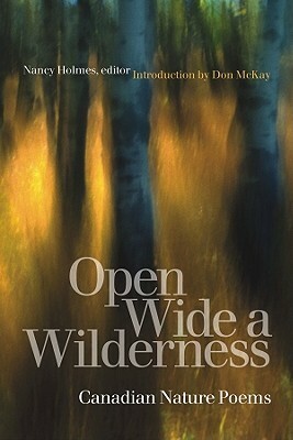Open Wide a Wilderness: Canadian Nature Poems by Don Mckay, Nancy Holmes
