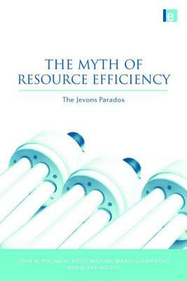 The Myth of Resource Efficiency: The Jevons Paradox by John M. Polimeni, Kozo Mayumi, Mario Giampietro