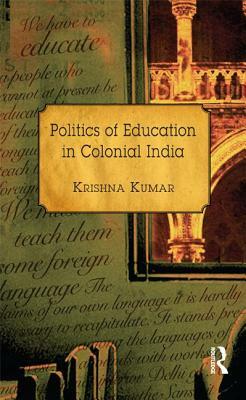 Politics of Education in Colonial India by Krishna Kumar