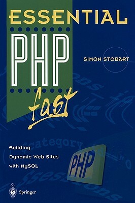 Essential PHP Fast: Building Dynamic Web Sites with MySQL by Simon Stobart