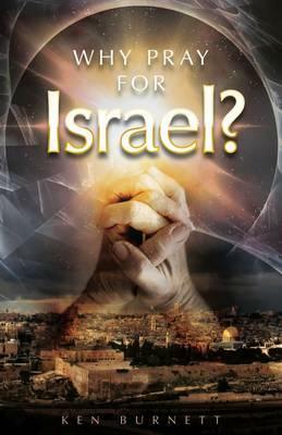 Why Pray for Israel? by Ken Burnett