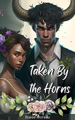 Taken By The Horns by Blaise Moreau