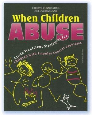 When Children Abuse: Group Treatment Strat for Children with Impulse Cntrl Prblms by Carolyn Cunningham, Kee MacFarlane