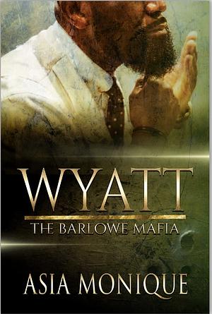 Wyatt: The Barlowe Mafia by Asia Monique