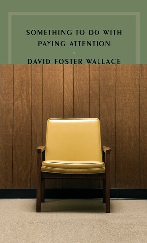 Something to Do with Paying Attention by David Foster Wallace