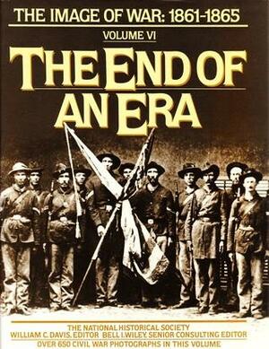 End of an Era: The Image of War, 1861-1865, Vol. 6 by National Historical Society