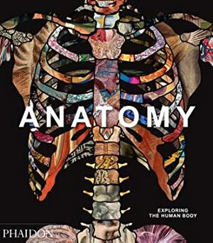 Anatomy: Exploring the Human Body by Phaidon Editors