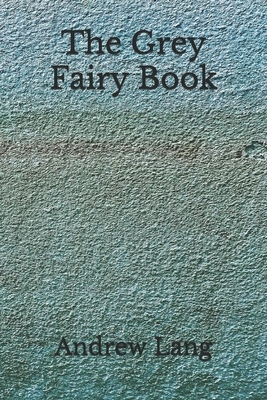 The Grey Fairy Book: (Aberdeen Classics Collection) by Andrew Lang