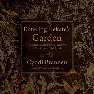 Entering Hekate's Garden Lib/E: The Magick, Medicine & Mystery of Plant Spirit Witchcraft by Cyndi Brannen, Cyndi Brannen