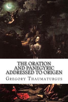 The Oration and Panegyric Addressed to Origen by 