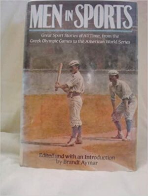 Men in Sports: Great Sports Stories of All Time from the Greek Olympic Games to the American World Series by Brandt Aymar