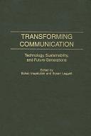 Transforming Communication: Technology, Sustainability, and Future Generations by Susan Leggett, Sohail Inayatullah