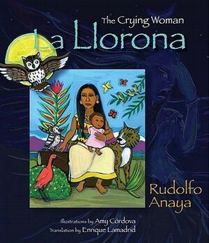 La Llorona: The Crying Woman by Amy Córdova, Enrique R. Lamadrid, Rudolfo Anaya