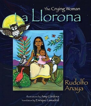 La Llorona: The Crying Woman by Rudolfo Anaya, Amy Córdova, Enrique R. Lamadrid