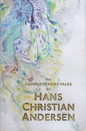 The Complete Fairy Tales of Hans Christian Andersen by Hans Christian Andersen