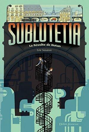 Sublutetia - Tome 1 - La Revolte de Hutan (Sublutetia #1) by Eric Senabre